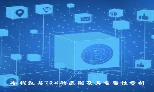 冷钱包与TRX的区别及其重要性分析