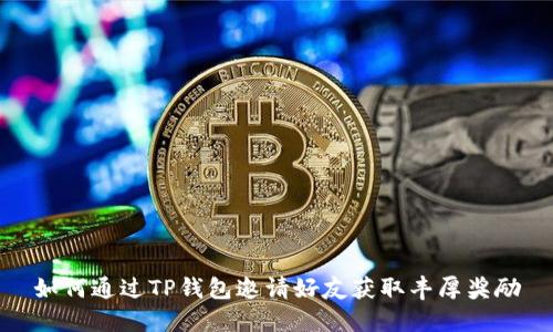 如何通过TP钱包邀请好友获取丰厚奖励