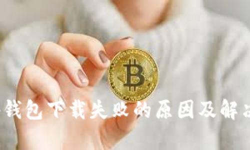 : t p钱包下载失败的原因及解决方法
