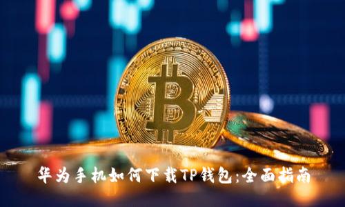 华为手机如何下载TP钱包：全面指南