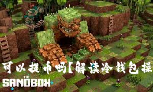 冷钱包礼拜六可以提币吗？解读冷钱包操作与提币时间