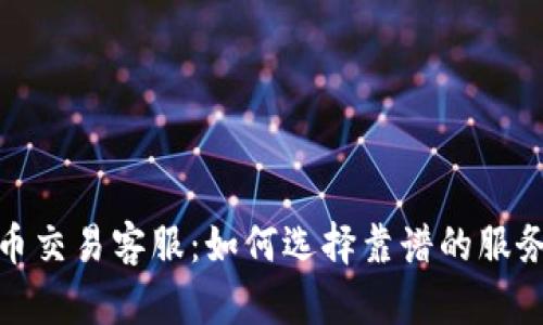 比特币交易客服：如何选择靠谱的服务渠道