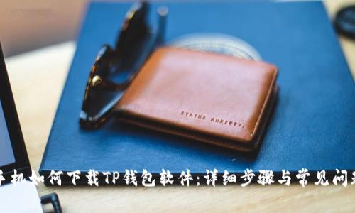 苹果手机如何下载TP钱包软件：详细步骤与常见问题解答