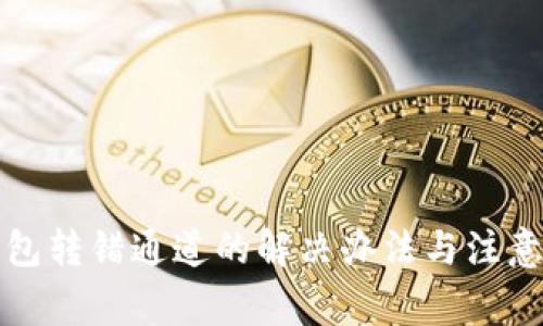TP钱包转错通道的解决办法与注意事项