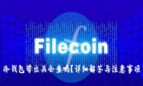 冷钱包带出关会查吗？详细解答与注意事项