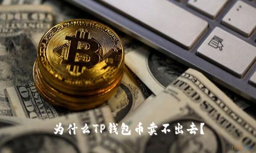 为什么TP钱包币卖不出去？