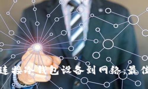 如何安全地连接冷钱包设备到网络：最佳实践与技巧