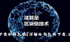 没有网络可以下载冷钱包吗？详解冷钱包的下载