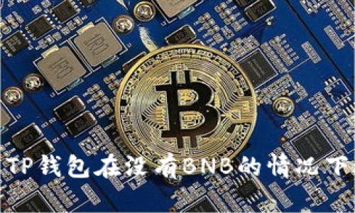 如何使用TP钱包在没有BNB的情况下进行转账