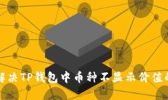 如何解决TP钱包中币种不显示价值的问题