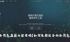 冷钱包在国内能用吗？如何选择适合的冷钱包？