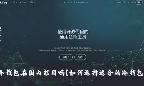冷钱包在国内能用吗？如何选择适合的冷钱包？