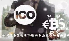 : 如何在香港使用TP进行取款操作的详细步骤