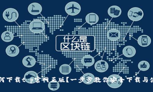 如何下载t p官网正版？一步步教你安全下载与使用