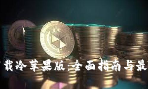 如何下载冷苹果版：全面指南与最佳实践