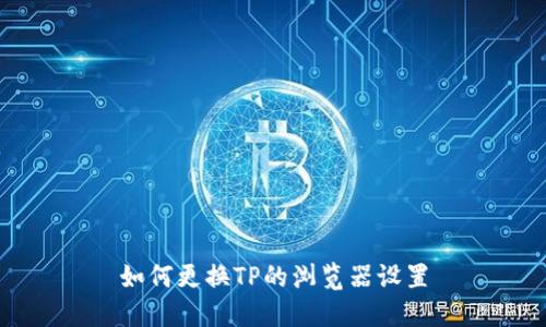如何更换TP的浏览器设置