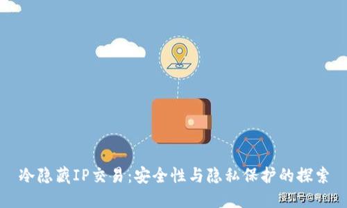 冷隐藏IP交易：安全性与隐私保护的探索
