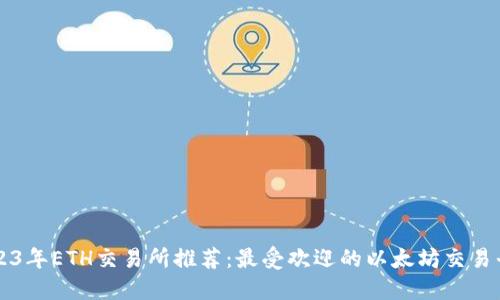 2023年ETH交易所推荐：最受欢迎的以太坊交易平台