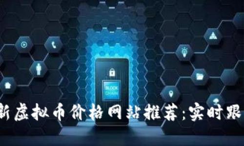 2023年最新虚拟币价格网站推荐：实时跟踪市场动态